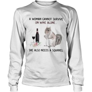 A woman cannot survive on wine alone she also needs a squirrel t shirt 2