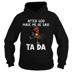 After God Made Me He Said Ta Da Rooster shirt 1