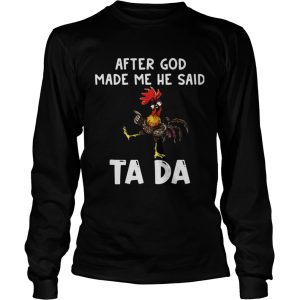 After God Made Me He Said Ta Da Rooster shirt 2