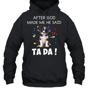 After God Made Me He Said Ta Da shirt 5