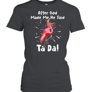 After God Made Me He said Tada Flamingo T shirt 2