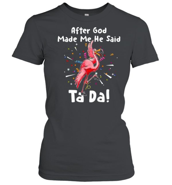 After God Made Me He said Tada Flamingo T-shirt