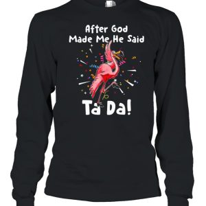 After God Made Me He said Tada Flamingo T shirt 3