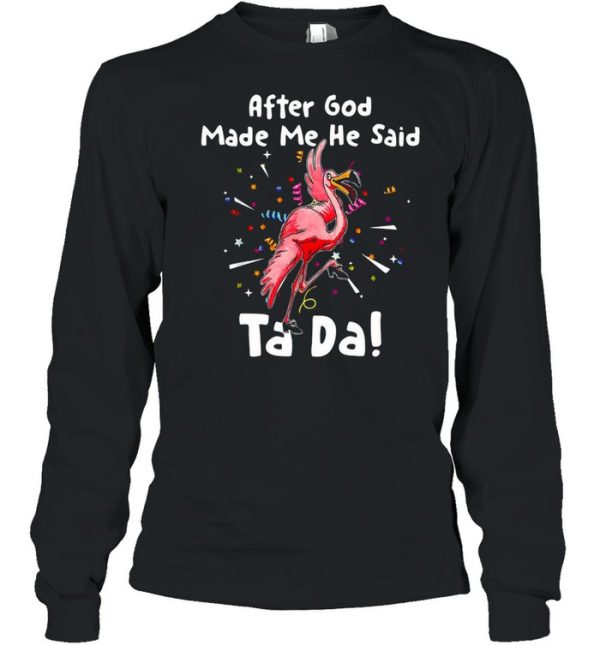 After God Made Me He said Tada Flamingo T-shirt