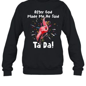 After God Made Me He said Tada Flamingo T shirt 4