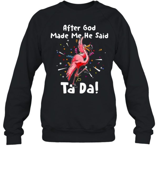 After God Made Me He said Tada Flamingo T-shirt