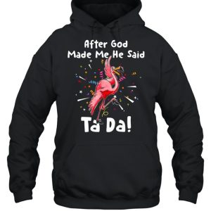 After God Made Me He said Tada Flamingo T shirt 5