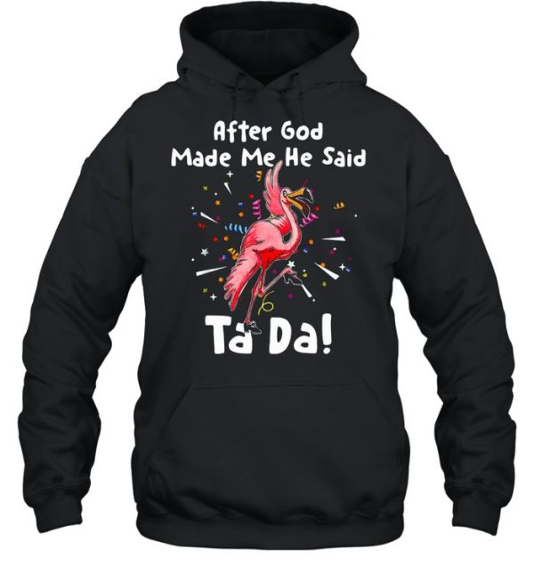 After God Made Me He said Tada Flamingo T-shirt