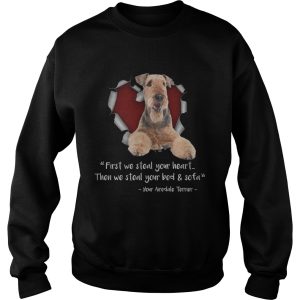 Airedale Terrier First We Steal Your Heart Then We Steal Your Bed And Sofa TShirt 3