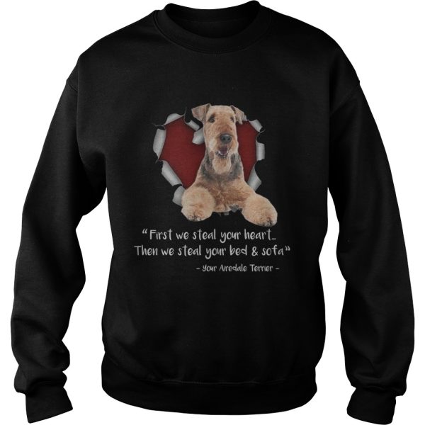 Airedale Terrier First We Steal Your Heart Then We Steal Your Bed And Sofa TShirt