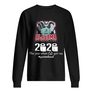 Alabama Crimson Tide 2020 The Year When Shit Got Real Quarantined shirt