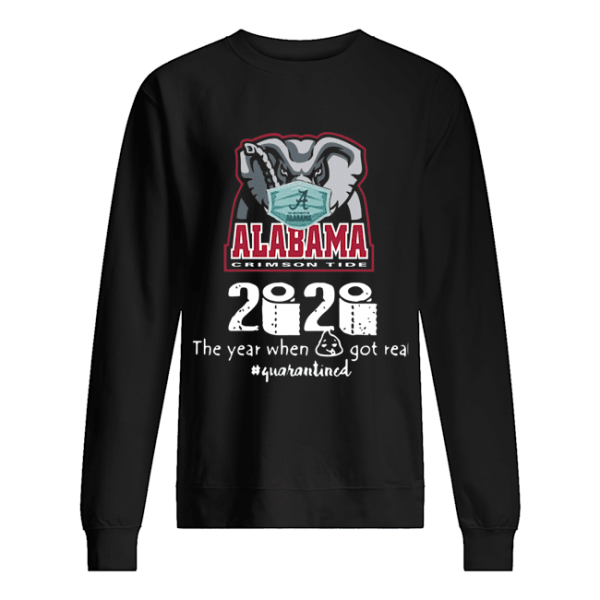 Alabama Crimson Tide 2020 The Year When Shit Got Real Quarantined shirt