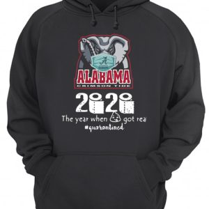 Alabama Crimson Tide 2020 The Year When Shit Got Real Quarantined shirt 3