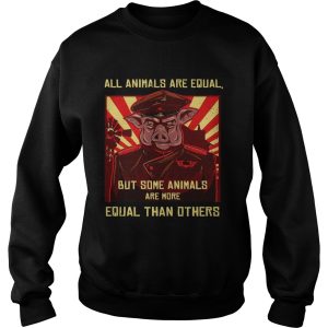 All Animals Are Equal But Some Animals Are More Equal Than Others shirt