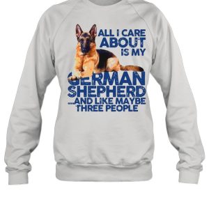 All I Care About My German Shepherd And Like Maybe Three People shirt 4