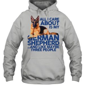 All I Care About My German Shepherd And Like Maybe Three People shirt 5