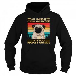 All I Need Is Coffee And My Dog It Is Too People Outside Pug Vintage shirt 3