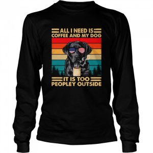 All I Need Is Coffee And My Dog Its Too Peopley Outside Vintage Retro shirt 1