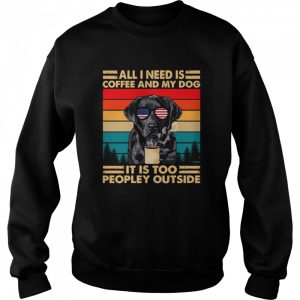 All I Need Is Coffee And My Dog Its Too Peopley Outside Vintage Retro shirt