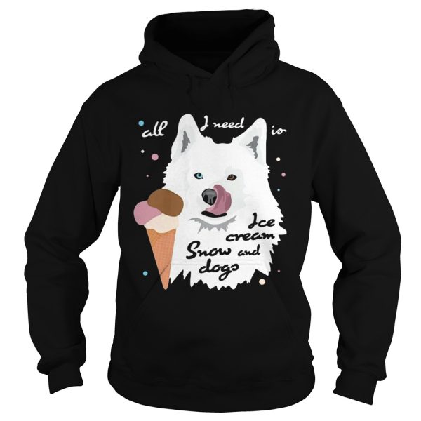 All I Need Is Ice Cream And Snowdogs shirt