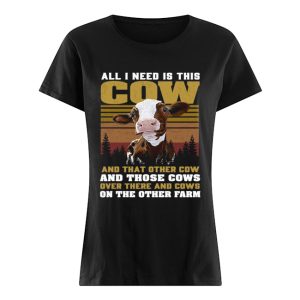 All I Need Is This Cow And That Other Cow And Those Cows Over There And Cows shirt 1