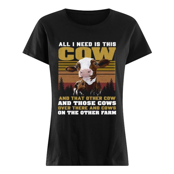 All I Need Is This Cow And That Other Cow And Those Cows Over There And Cows shirt