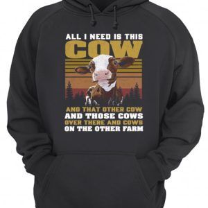 All I Need Is This Cow And That Other Cow And Those Cows Over There And Cows shirt