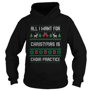 All I Want For Christmas Is Choir Practice Ugly shirt 1