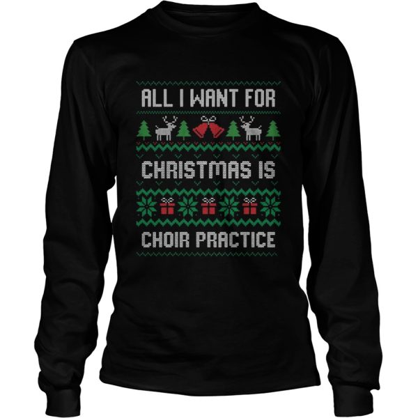 All I Want For Christmas Is Choir Practice Ugly shirt