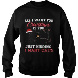 All I Want For Christmas Is You Just Kidding I Want Cats shirt 3