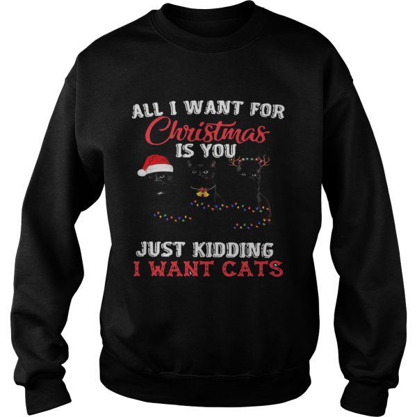 All I Want For Christmas Is You Just Kidding I Want Cats shirt