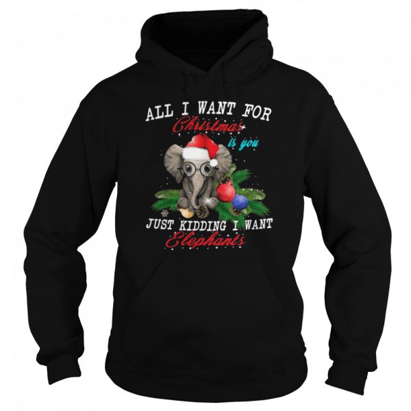 All I Want For Christmas Is You Just Kidding I Want Elephants 2020 Christmas shirt