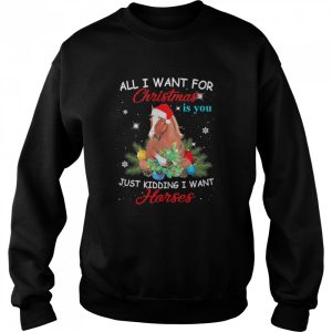 All I Want For Christmas Is You Just Kidding I Want Horses shirt 2