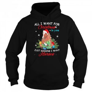 All I Want For Christmas Is You Just Kidding I Want Horses shirt 3