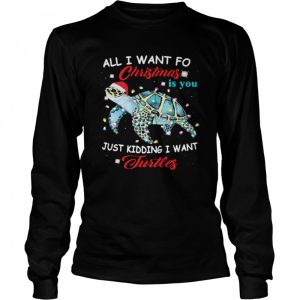 All I Want For Christmas Is You Just Kidding I Want Turtles shirt 1