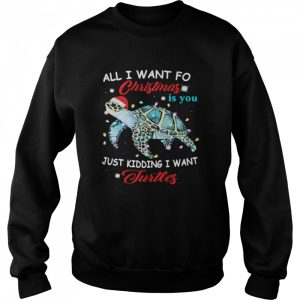 All I Want For Christmas Is You Just Kidding I Want Turtles shirt 2