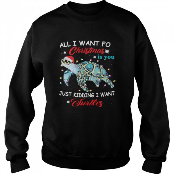 All I Want For Christmas Is You Just Kidding I Want Turtles shirt