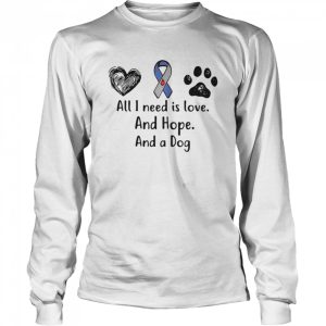 All I need is love and hope and a dog shirt 1