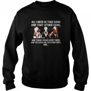 All I need is this cow and that other cow and those cows over there shirt 4