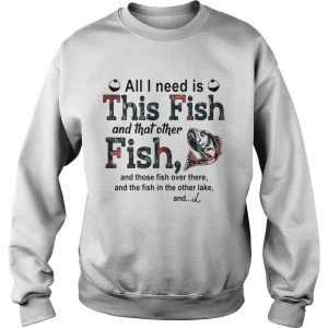 All I need is this fish and that other fish and those fish over there shirt 2