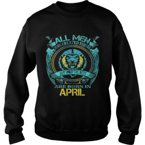 All Men Are Created Equal But Only The Best Are Born In April shirt 2