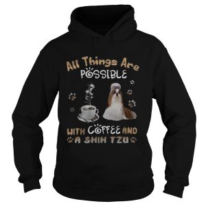 All Things Are Possible With Coffee And A Shih Tzu shirt 1