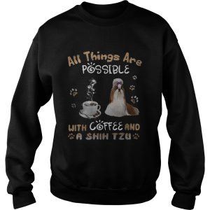 All Things Are Possible With Coffee And A Shih Tzu shirt 2