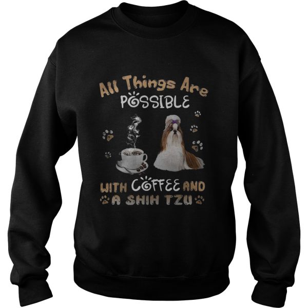 All Things Are Possible With Coffee And A Shih Tzu shirt