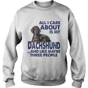 All i care about is my dachshund and like maybe three people shirt 2