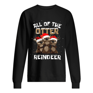 All of the otter reindeer shirt 2