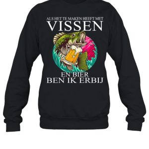 Als Het Te Maken Heeft Met Vissen En Bier Ben Ik Erbij shirt