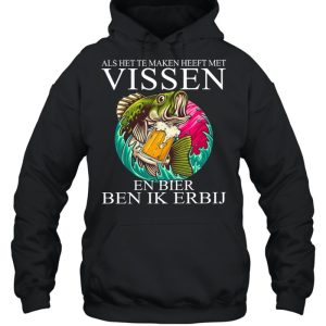 Als Het Te Maken Heeft Met Vissen En Bier Ben Ik Erbij shirt 3