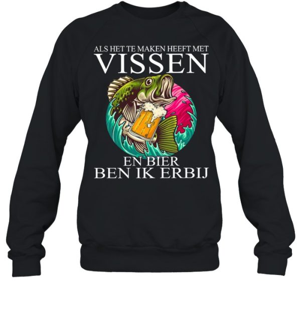 Als Het Te Maken Heeft Met Vissen En Bier Ben Ik Erbij shirt