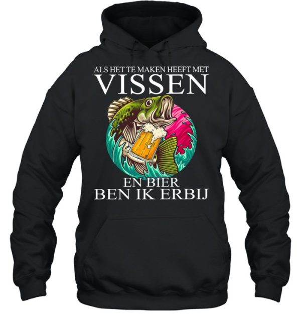 Als Het Te Maken Heeft Met Vissen En Bier Ben Ik Erbij shirt